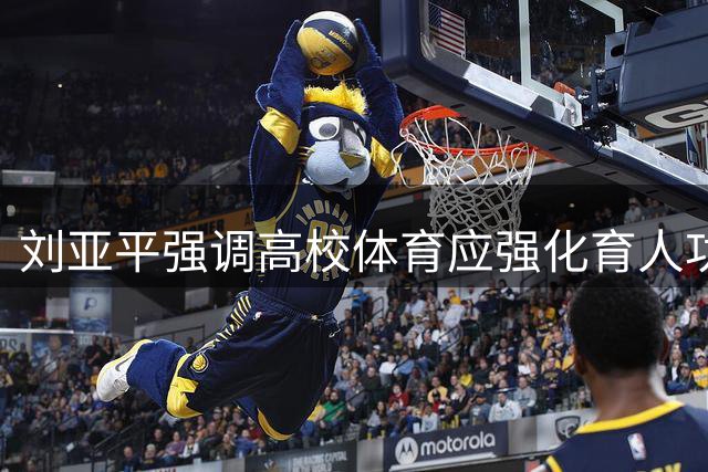 刘亚平强调高校体育应强化育人功能