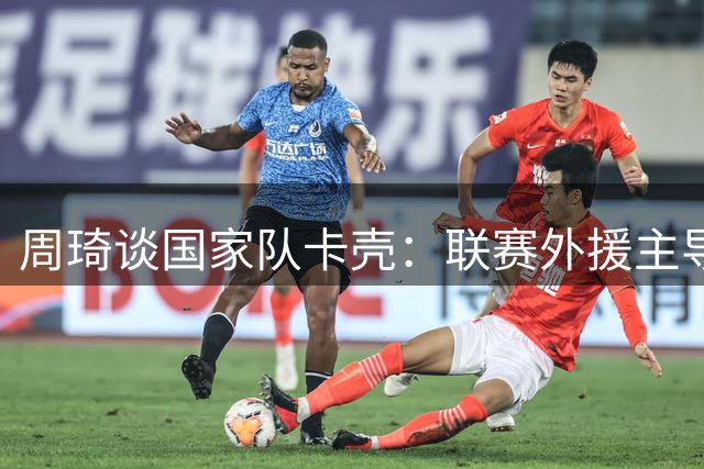 周琦谈国家队卡壳：联赛外援主导，到国家队任务变多不适应