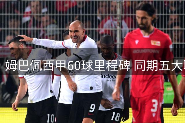 姆巴佩西甲60球里程碑 同期五大联赛射手榜仅次凯恩