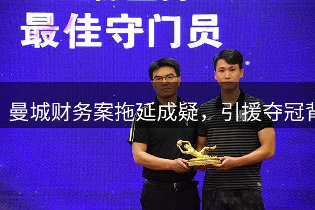 曼城财务案拖延成疑，引援夺冠背后争议不断